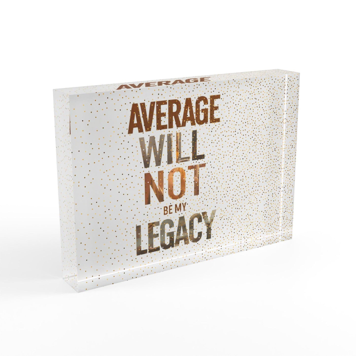 'Average Will Not Be My Legacy' Acrylic Display Block - Milestone Acrylic