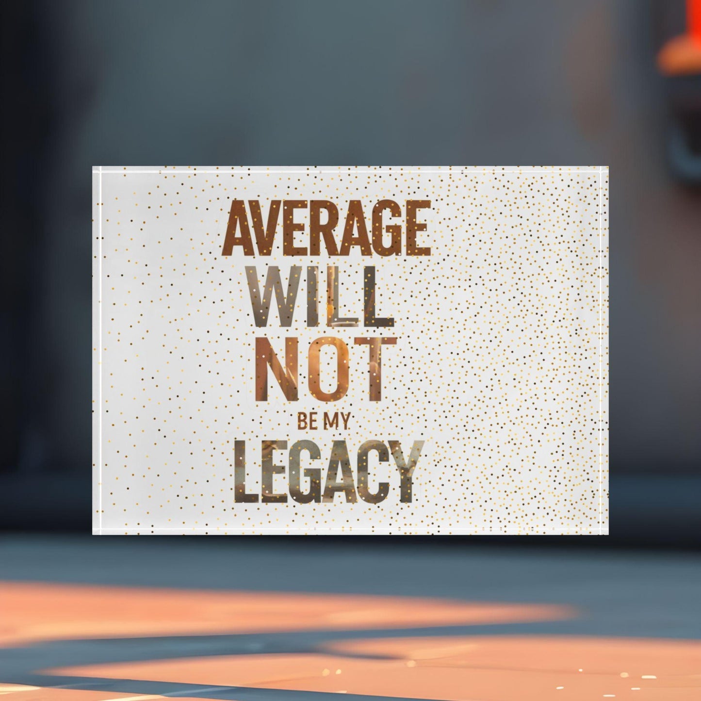 'Average Will Not Be My Legacy' Acrylic Display Block - Milestone Acrylic