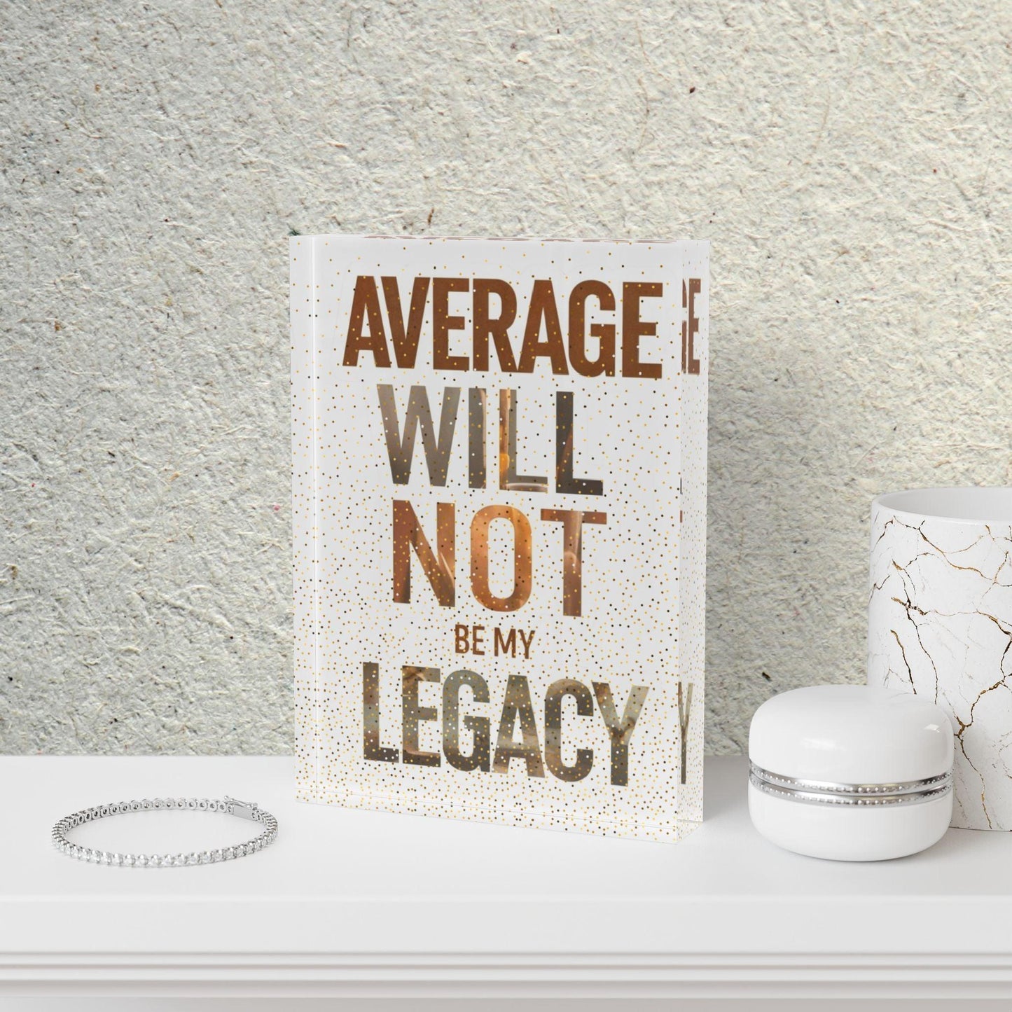 'Average Will Not Be My Legacy' Acrylic Display Block - Milestone Acrylic